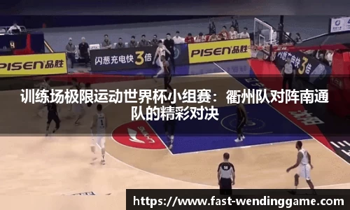 训练场极限运动世界杯小组赛：衢州队对阵南通队的精彩对决