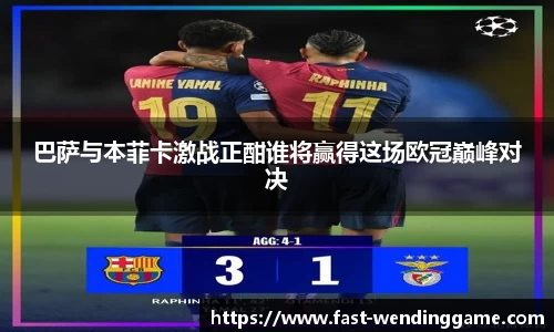 巴萨与本菲卡激战正酣谁将赢得这场欧冠巅峰对决