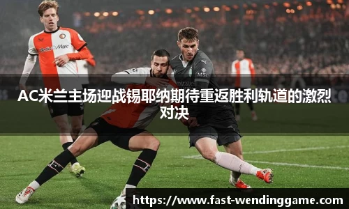 AC米兰主场迎战锡耶纳期待重返胜利轨道的激烈对决