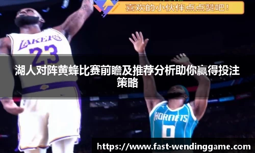 湖人对阵黄蜂比赛前瞻及推荐分析助你赢得投注策略